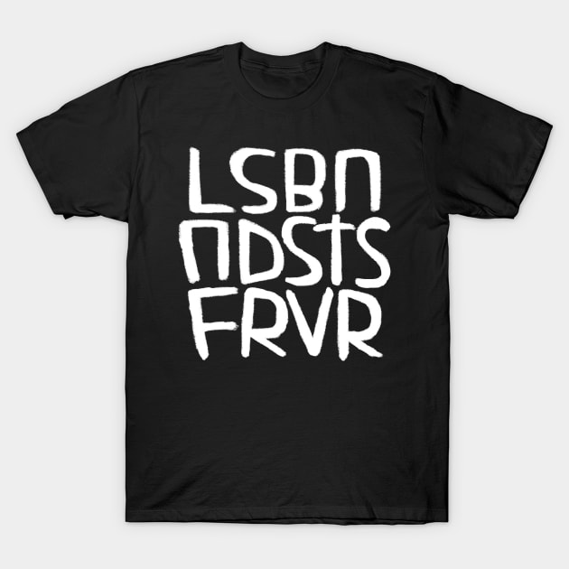 words without vowels, LSBN NDSTS FRVR T-Shirt by badlydrawnbabe